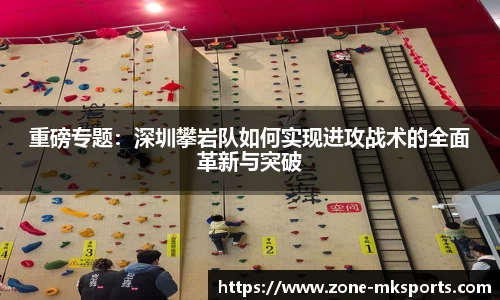 重磅专题：深圳攀岩队如何实现进攻战术的全面革新与突破