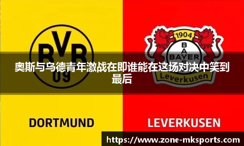 奥斯与乌德青年激战在即谁能在这场对决中笑到最后