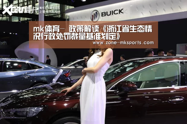 mk体育-
政策解读《浙江省生态情况行政处罚裁量基准划定》(图2) mk体育官方