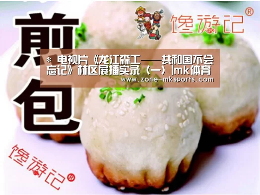 *
电视片《龙江森工——共和国不会忘记》林区展播实录(一)|mk体育官方(图5) mk体育官方
